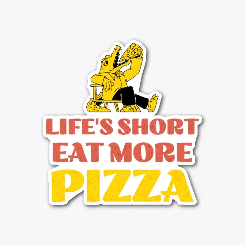 Life's short eat more Pizza